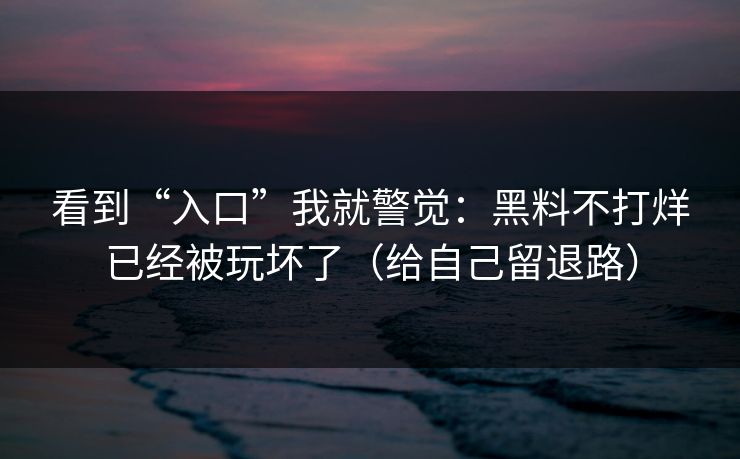 看到“入口”我就警觉：黑料不打烊已经被玩坏了（给自己留退路）
